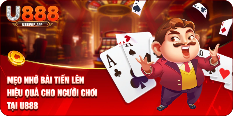 Mẹo Nhớ Bài Tiến Lên Hiệu Quả Cho Người Chơi Tại U888